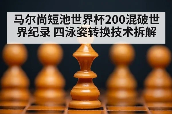 马尔尚短池世界杯200混破世界纪录 四泳姿转换技术拆解